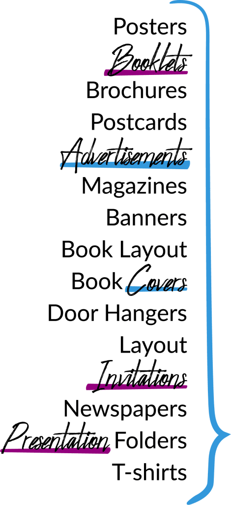 Posters, Booklets, Brochures, Postcards, Advertisements, Magazines, Banners, Book Layout, Book Covers, Door Hangers, Layout, Invitations, Newspapers, Presentation Folders, and T-shirt Design