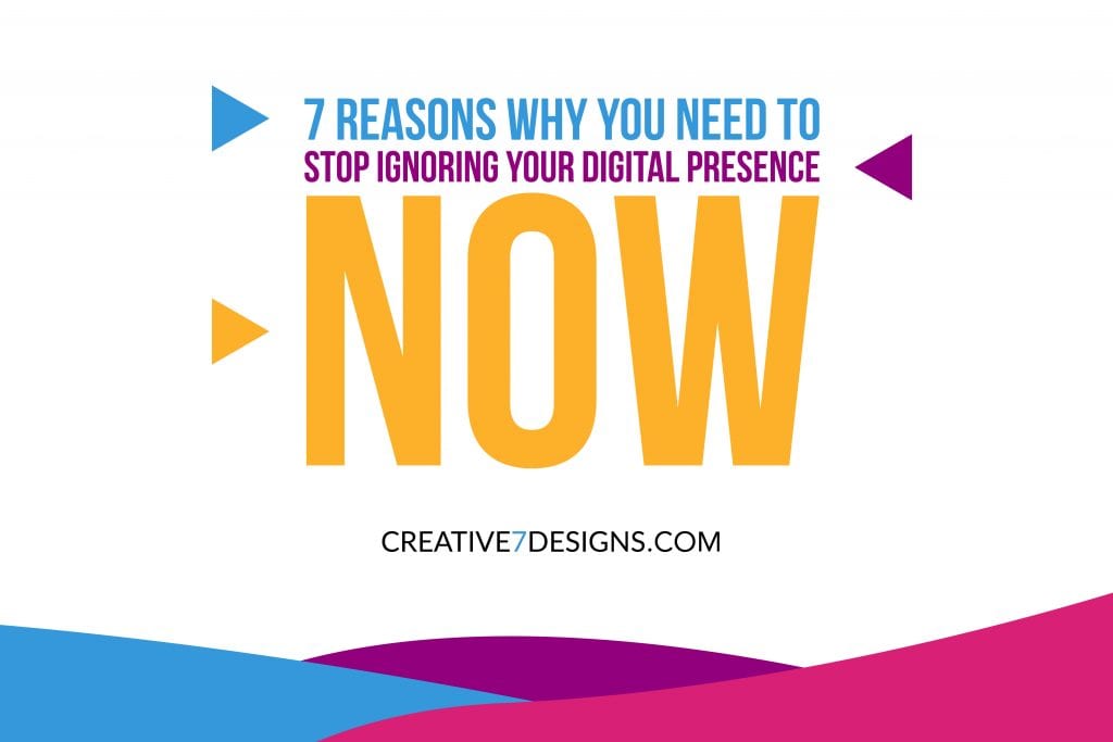 creative7designs stop ignoring your digital presence